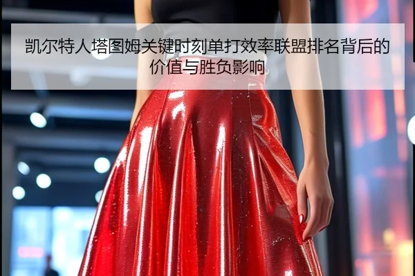 凯尔特人塔图姆关键时刻单打效率联盟排名背后的价值与胜负影响